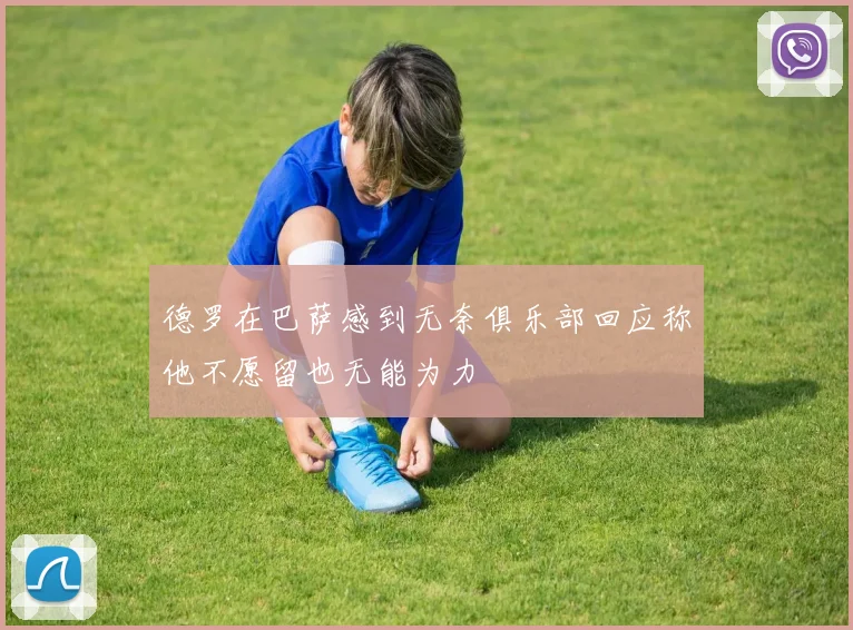 德罗在巴萨感到无奈俱乐部回应称他不愿留也无能为力